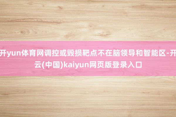 开yun体育网调控或毁损靶点不在脑领导和智能区-开云(中国)kaiyun网页版登录入口