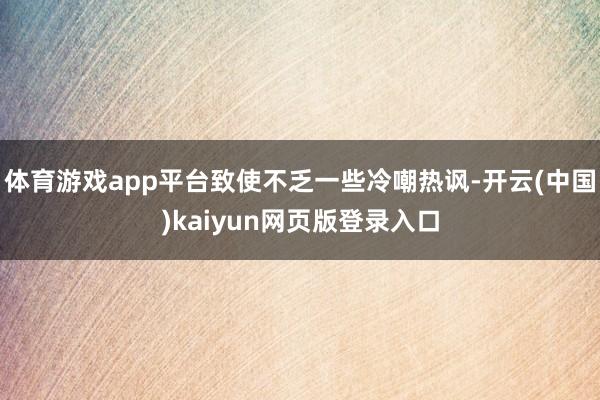 体育游戏app平台致使不乏一些冷嘲热讽-开云(中国)kaiyun网页版登录入口