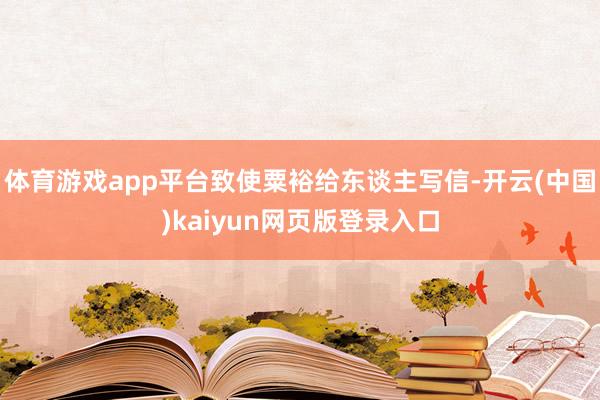 体育游戏app平台致使粟裕给东谈主写信-开云(中国)kaiyun网页版登录入口