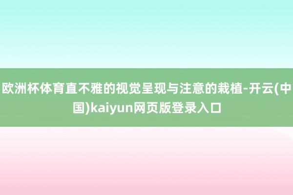 欧洲杯体育直不雅的视觉呈现与注意的栽植-开云(中国)kaiyun网页版登录入口