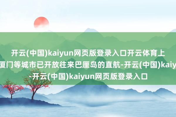 开云(中国)kaiyun网页版登录入口开云体育上海、广州、深圳、厦门等城市已开放往来巴厘岛的直航-开云(中国)kaiyun网页版登录入口