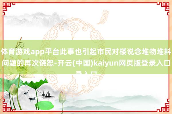 体育游戏app平台此事也引起市民对楼说念堆物堆料问题的再次饶恕-开云(中国)kaiyun网页版登录入口