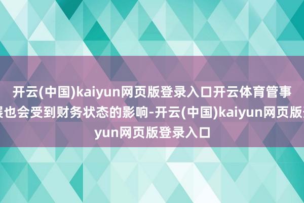 开云(中国)kaiyun网页版登录入口开云体育管事上的进展也会受到财务状态的影响-开云(中国)kaiyun网页版登录入口