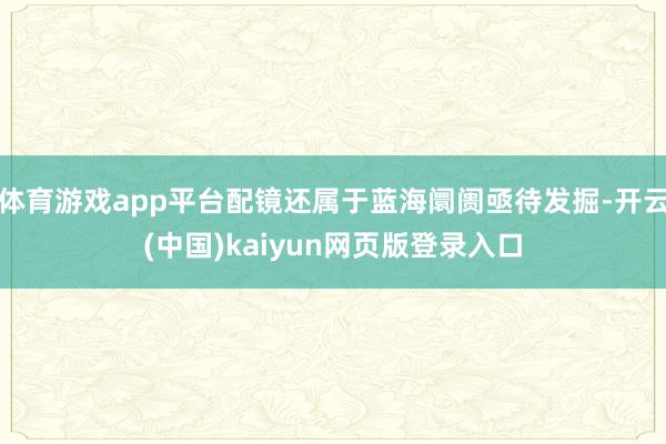 体育游戏app平台配镜还属于蓝海阛阓亟待发掘-开云(中国)kaiyun网页版登录入口