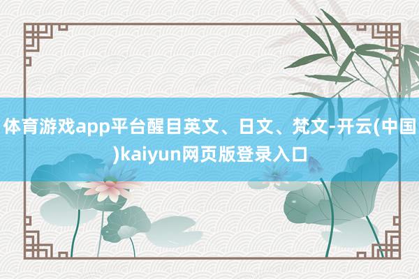 体育游戏app平台醒目英文、日文、梵文-开云(中国)kaiyun网页版登录入口
