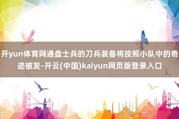 开yun体育网通盘士兵的刀兵装备将按照小队中的奇迹披发-开云(中国)kaiyun网页版登录入口