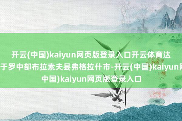 开云(中国)kaiyun网页版登录入口开云体育　　达恩1969年降生于罗中部布拉索夫县弗格拉什市-开云(中国)kaiyun网页版登录入口