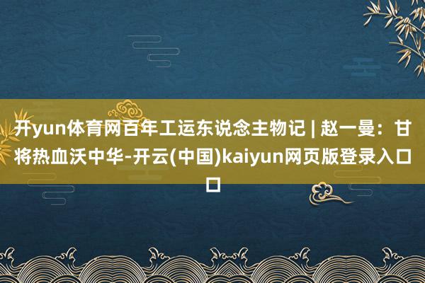 开yun体育网百年工运东说念主物记 | 赵一曼：甘将热血沃中华-开云(中国)kaiyun网页版登录入口
