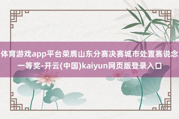 体育游戏app平台荣膺山东分赛决赛城市处置赛说念一等奖-开云(中国)kaiyun网页版登录入口